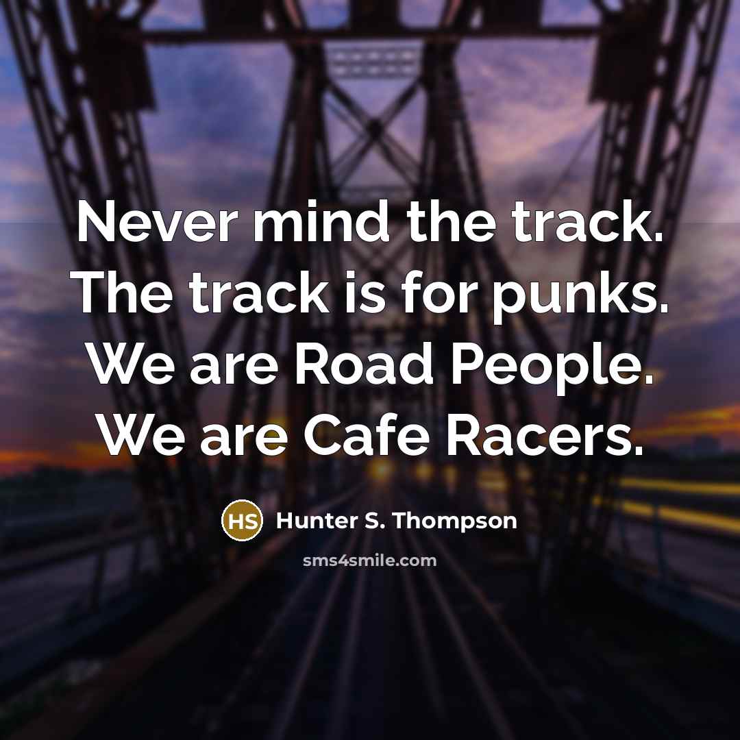 “Never mind the track. The track is for punks. We…” quote by Hunter S. Thompson