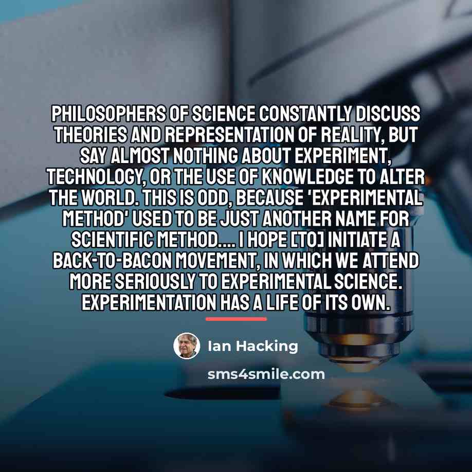 “Philosophers of science constantly discuss theories and representation of reality,…” quote by Ian Hacking