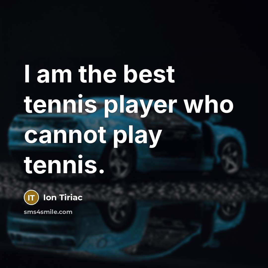 “I am the best tennis player who cannot play tennis.…” quote by Ion Tiriac