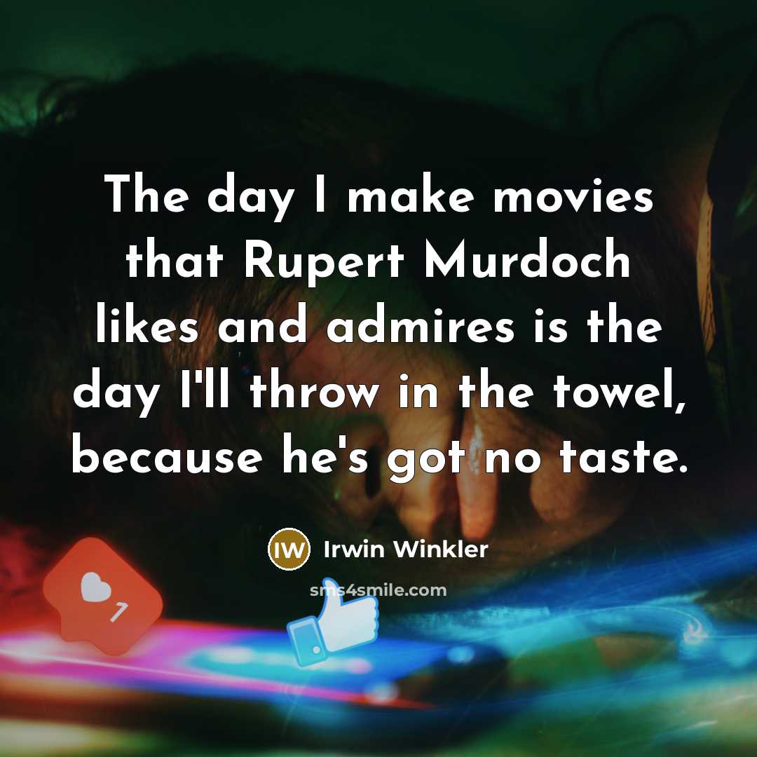 “The day I make movies that Rupert Murdoch likes and…” quote by Irwin Winkler