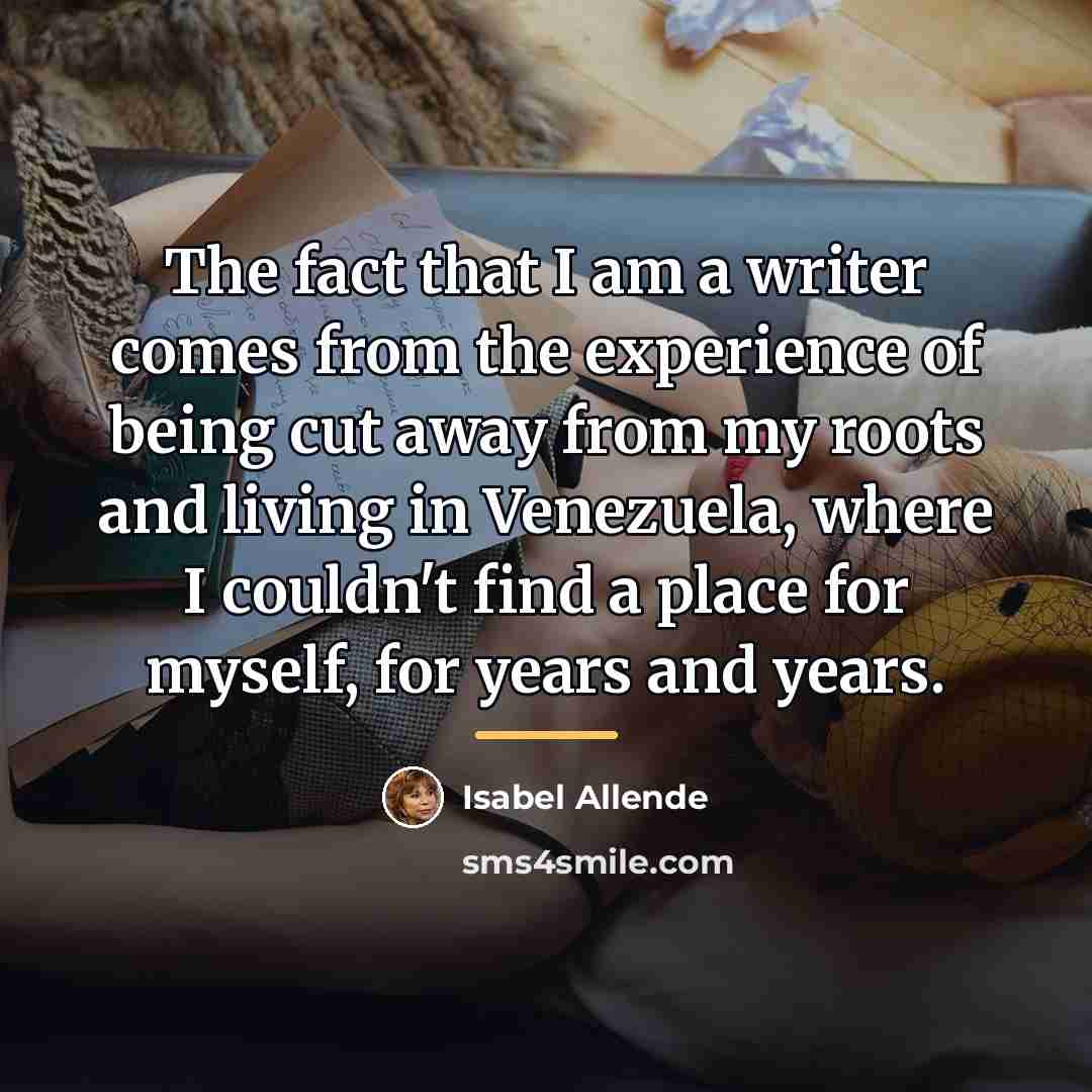 “The fact that I am a writer comes from the…” quote by Isabel Allende