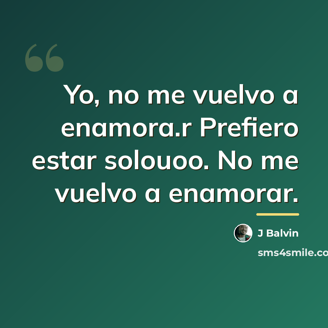 “Yo, no me vuelvo a enamora.r Prefiero estar solouoo. No…” quote by J Balvin