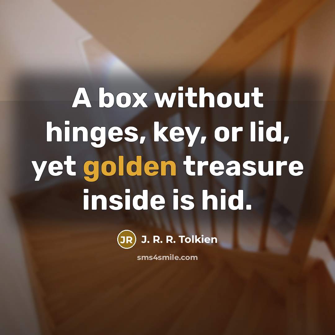 “A box without hinges, key, or lid, yet golden treasure…” quote by J. R. R. Tolkien