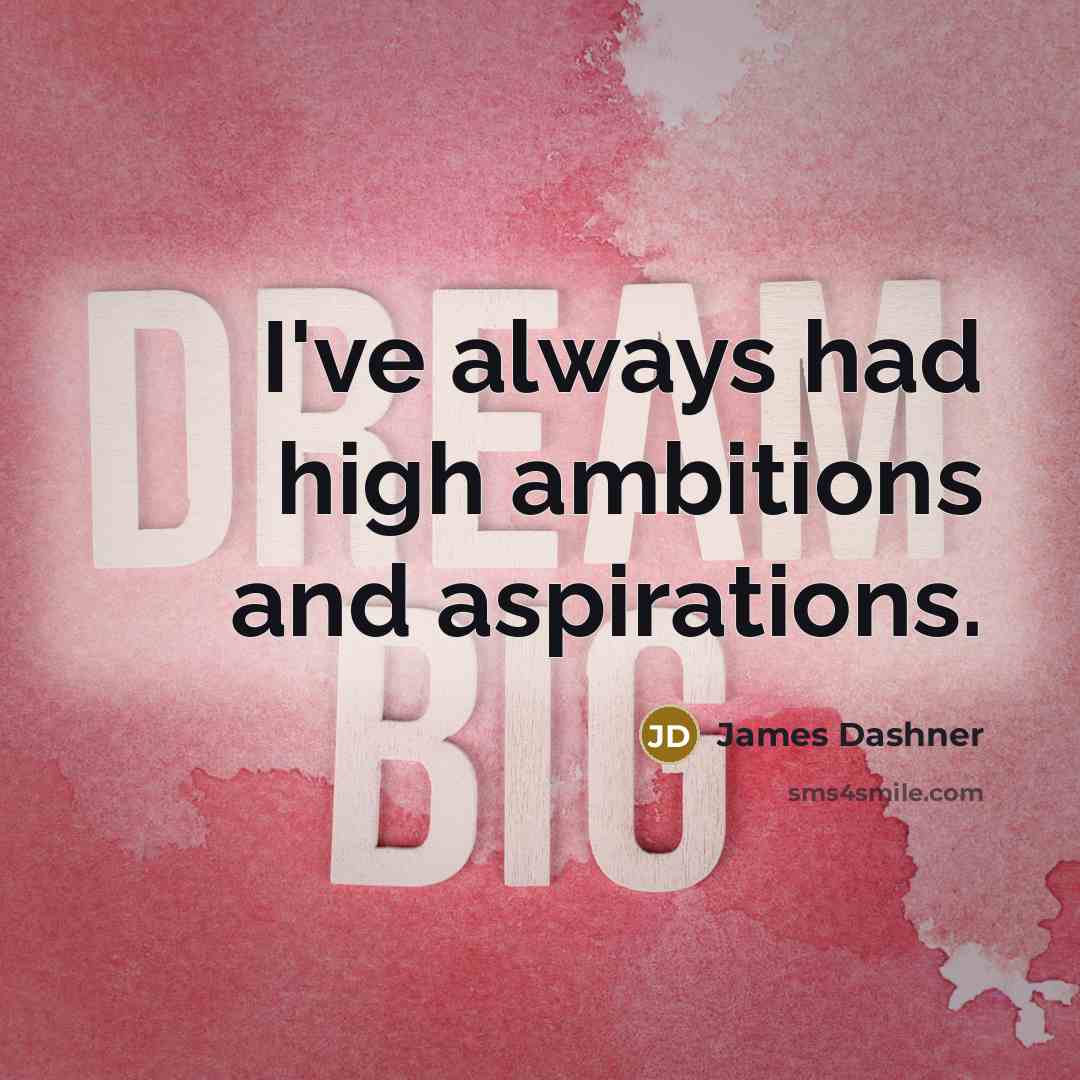 “I've always had high ambitions and aspirations.…” quote by James Dashner