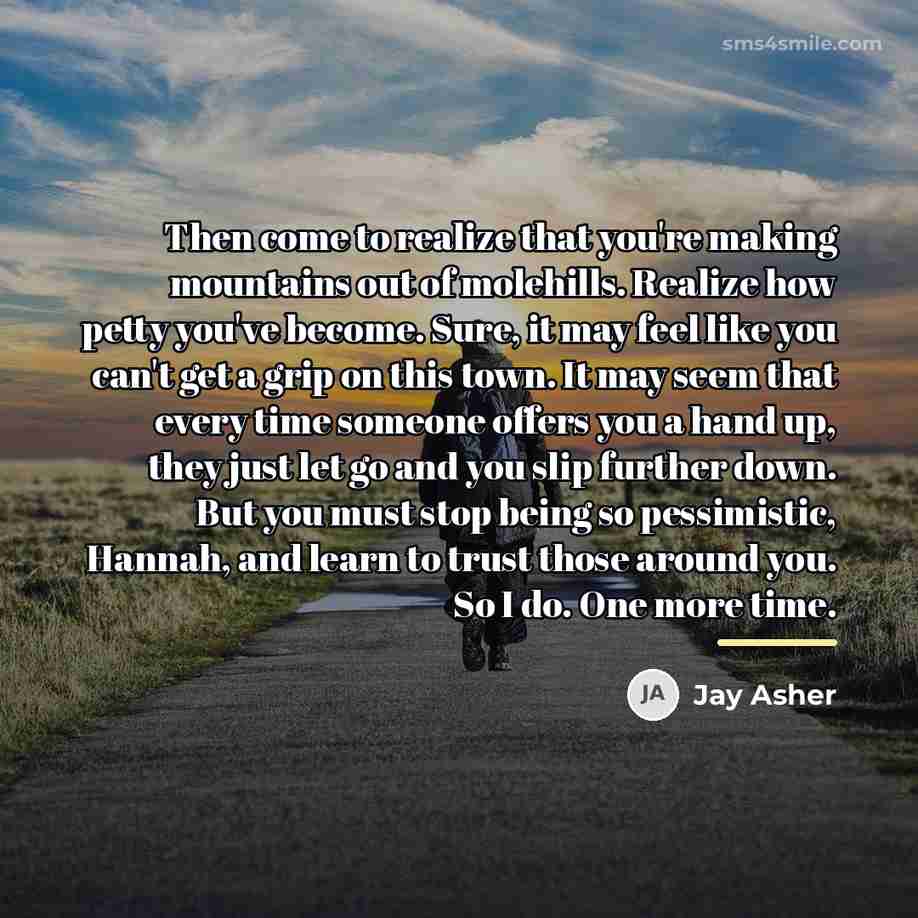 “Then come to realize that you're making mountains out of…” quote by Jay Asher