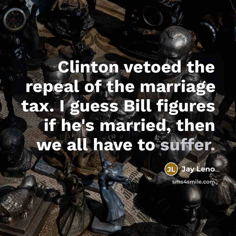 “Clinton vetoed the repeal of the marriage tax. I guess…” quote by Jay Leno