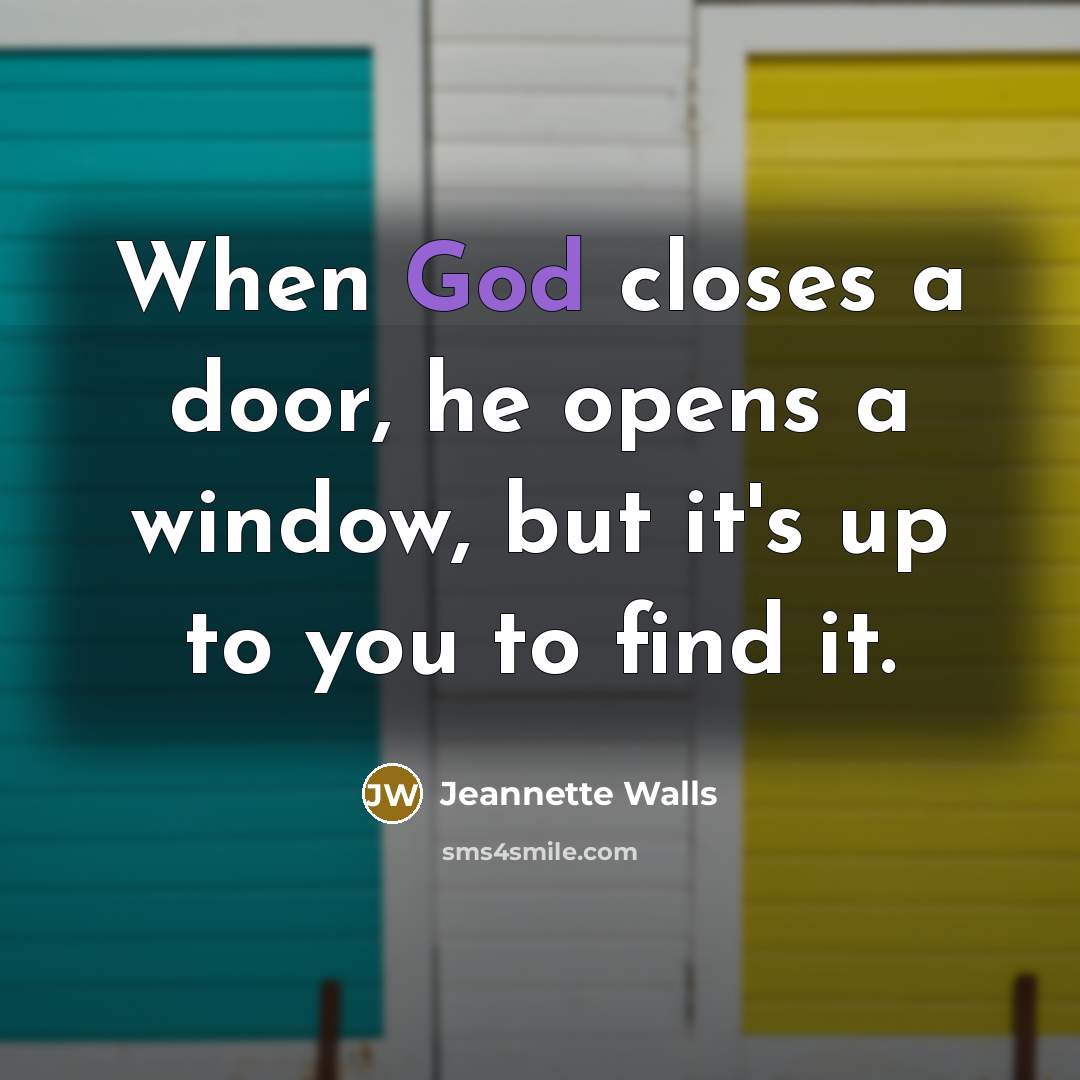 “When God closes a door, he opens a window, but it's up to you to find it.” quote by Jeannette Walls