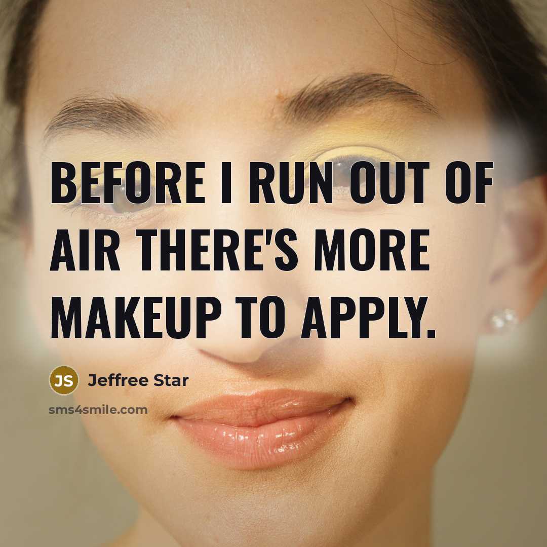 “Before I run out of air there's more makeup to…” quote by Jeffree Star