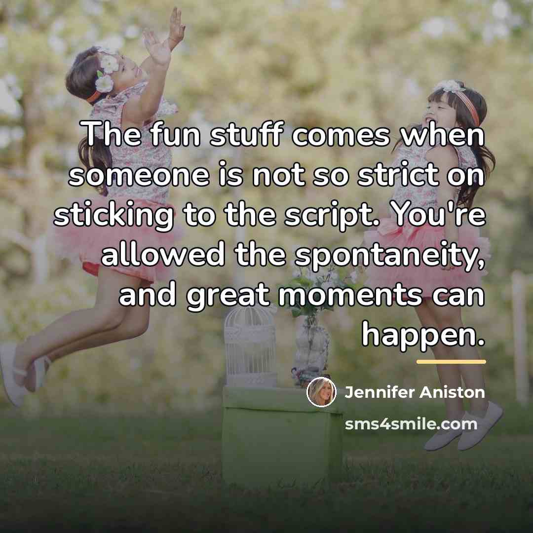 “The fun stuff comes when someone is not so strict…” quote by Jennifer Aniston
