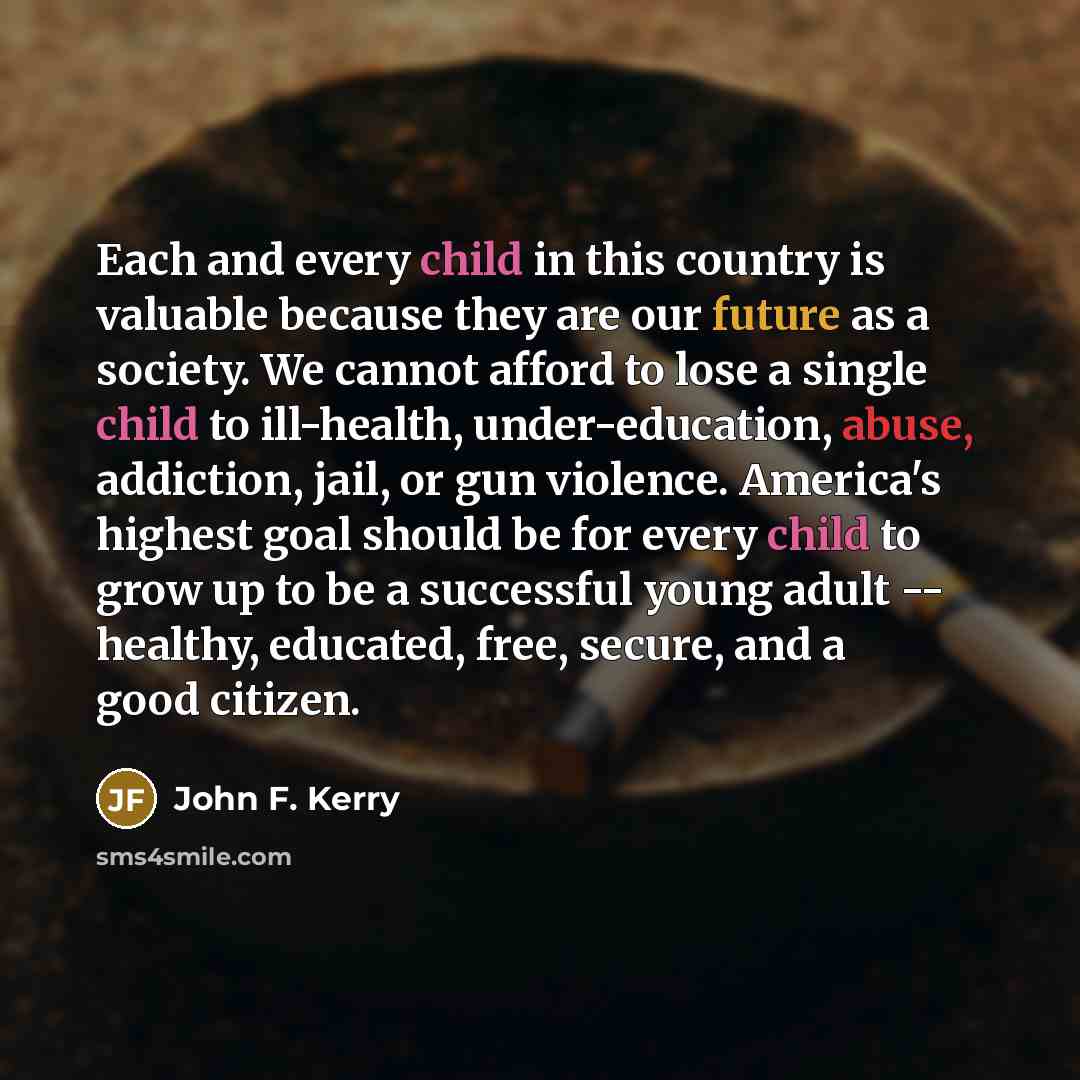 “Each and every child in this country is valuable because…” quote by John F. Kerry