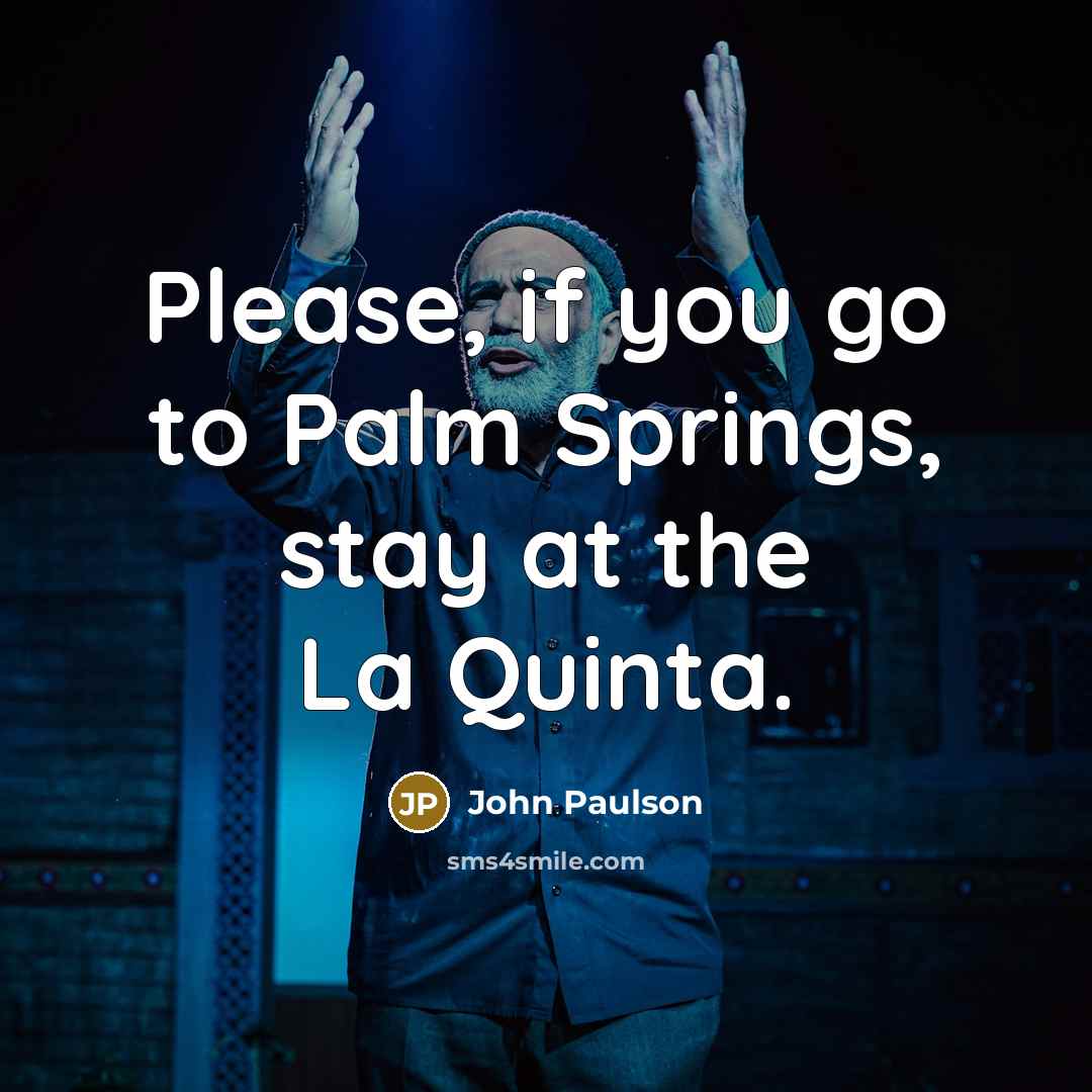 “Please, if you go to Palm Springs, stay at the…” quote by John Paulson
