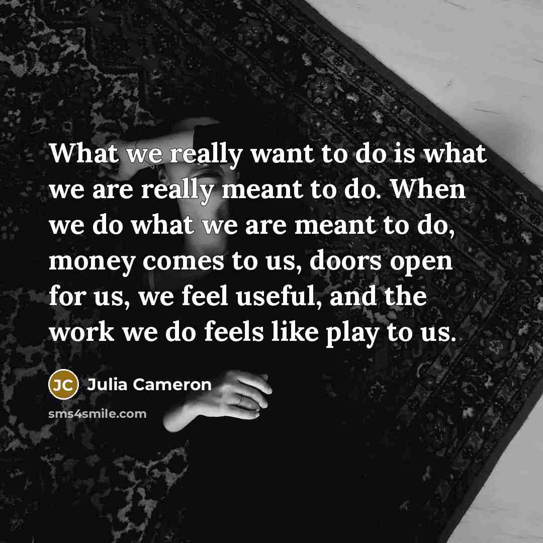 “What we really want to do is what we are…” quote by Julia Cameron