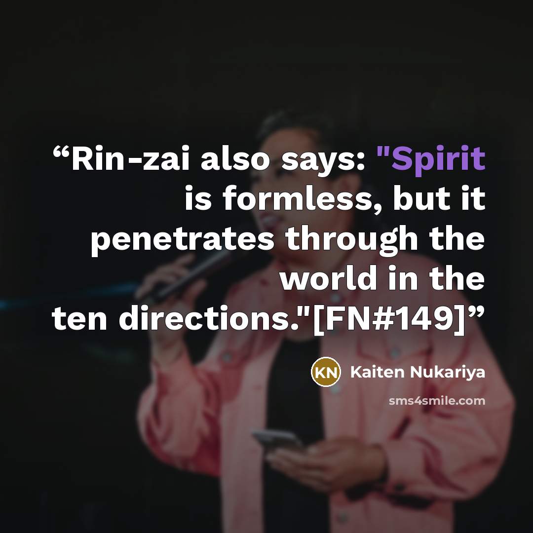 “Rin-zai also says: "Spirit is formless, but it penetrates through the world in the ten directions."[FN#149]” quote by Kaiten Nukariya
