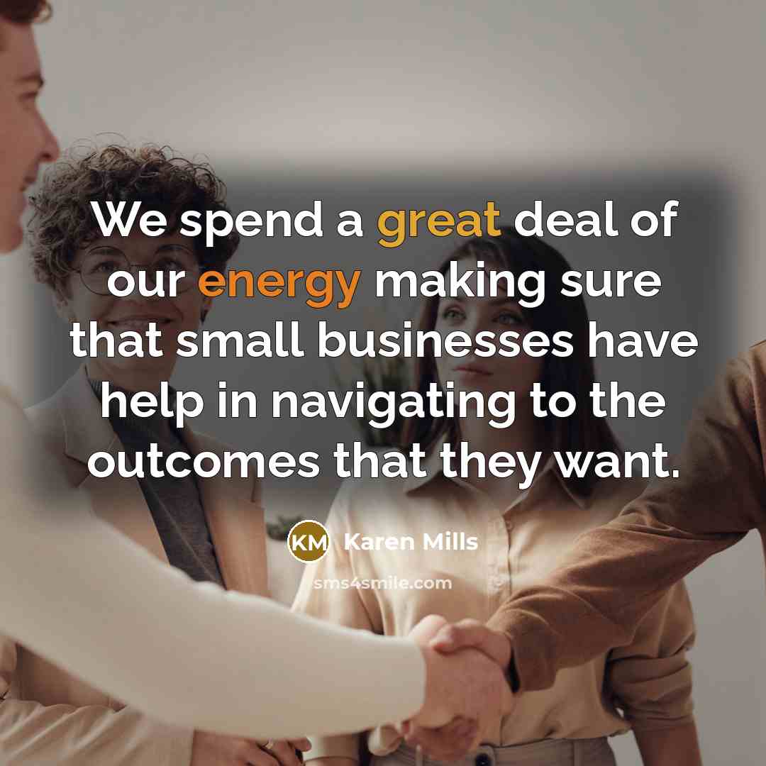 “We spend a great deal of our energy making sure…” quote by Karen Mills