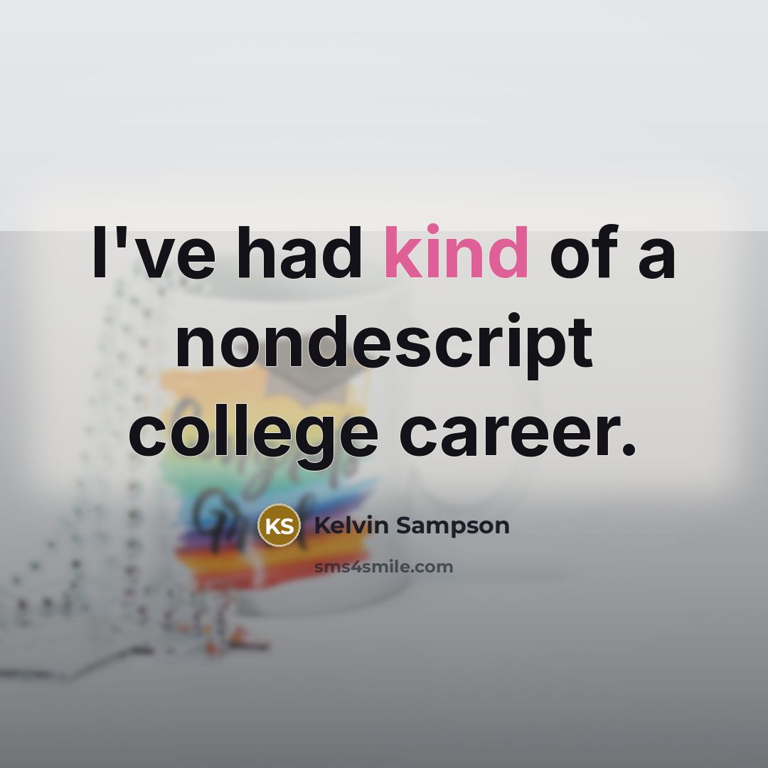 “I've had kind of a nondescript college career.…” quote by Kelvin Sampson