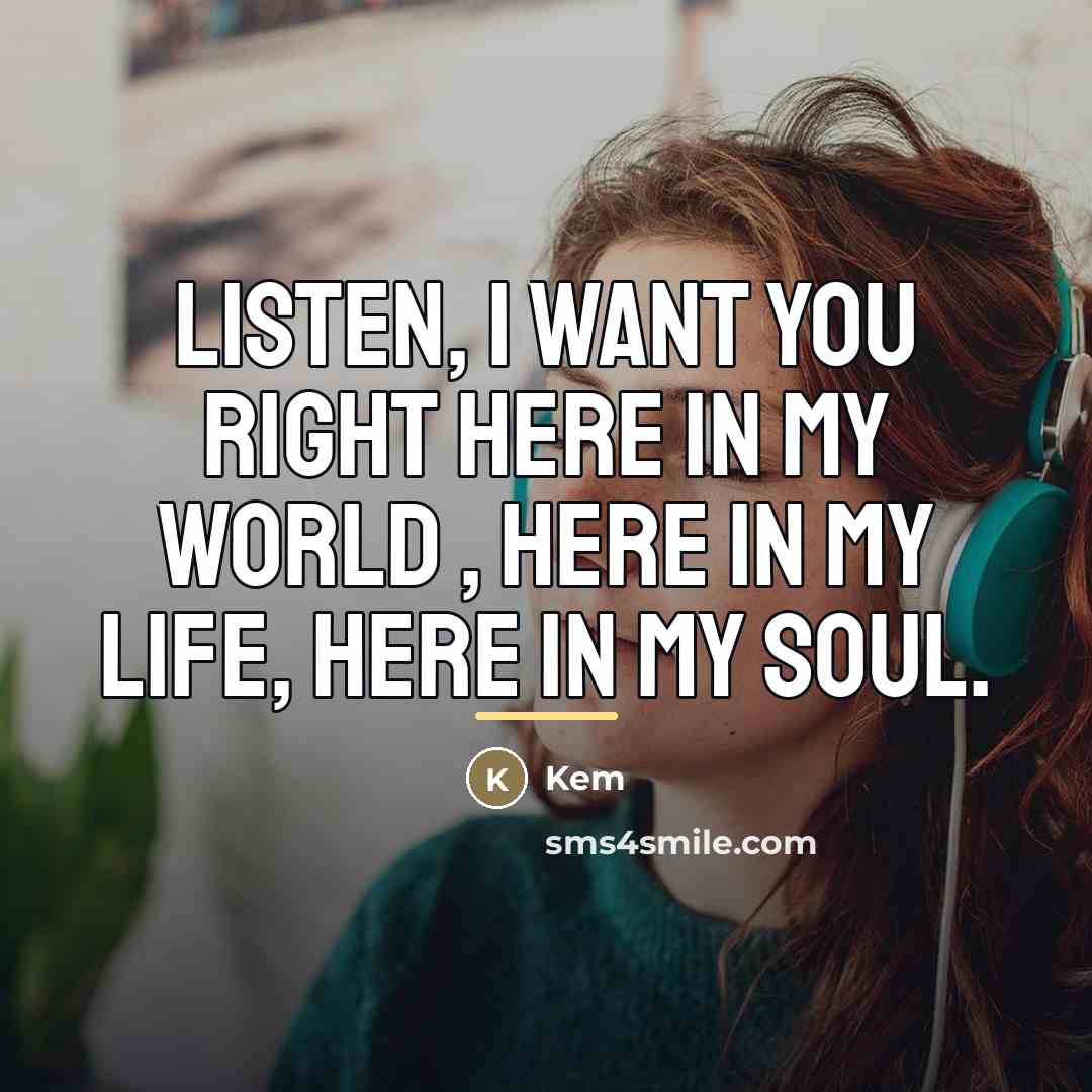 “Listen, I want you right here in my world ,…” quote by Kem