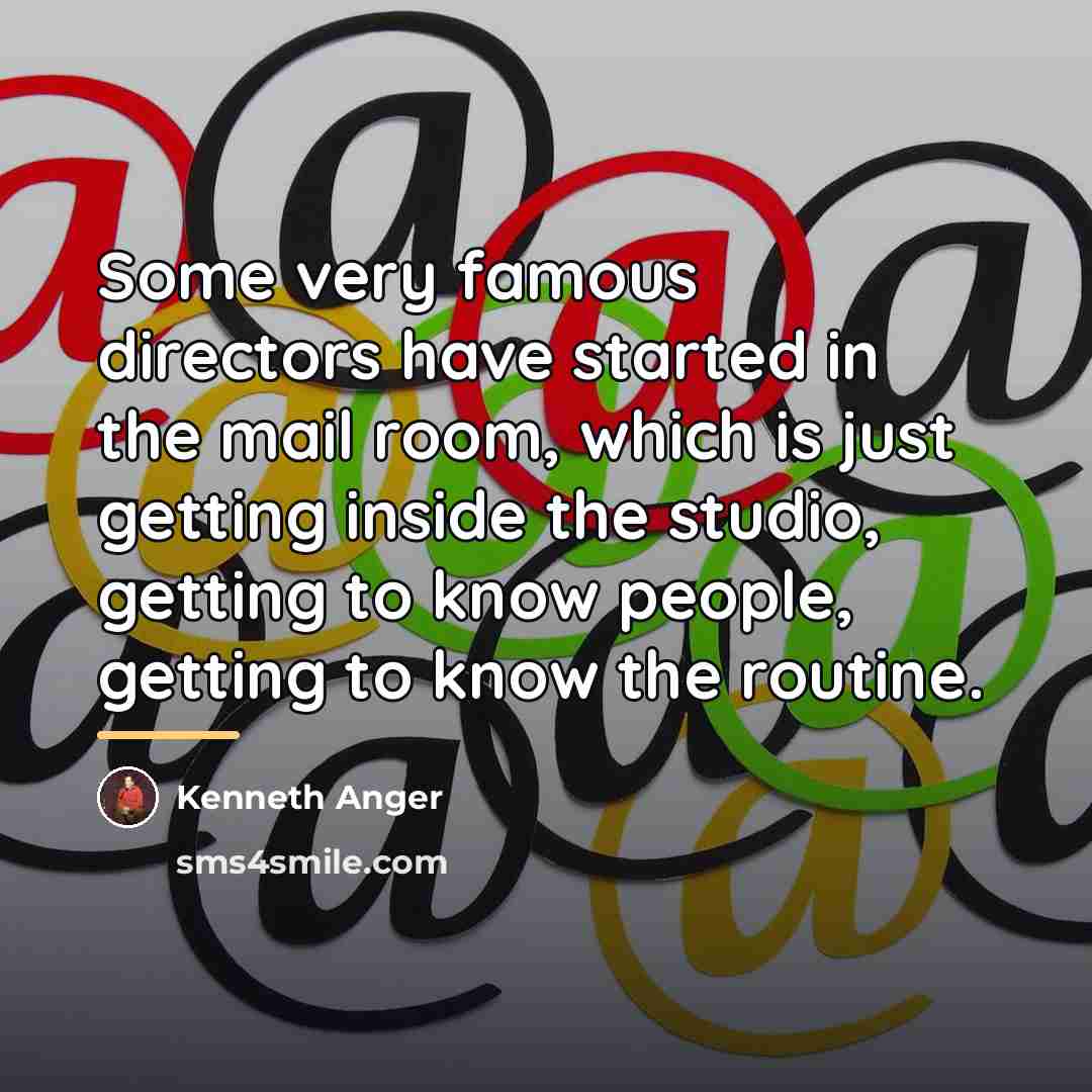 “Some very famous directors have started in the mail room,…” quote by Kenneth Anger