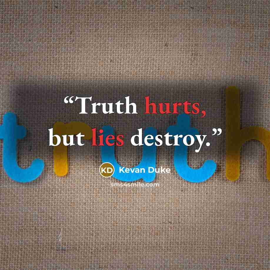 “Truth hurts, but lies destroy.” quote by Kevan Duke