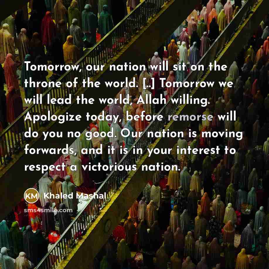 “Tomorrow, our nation will sit on the throne of the…” quote by Khaled Mashal