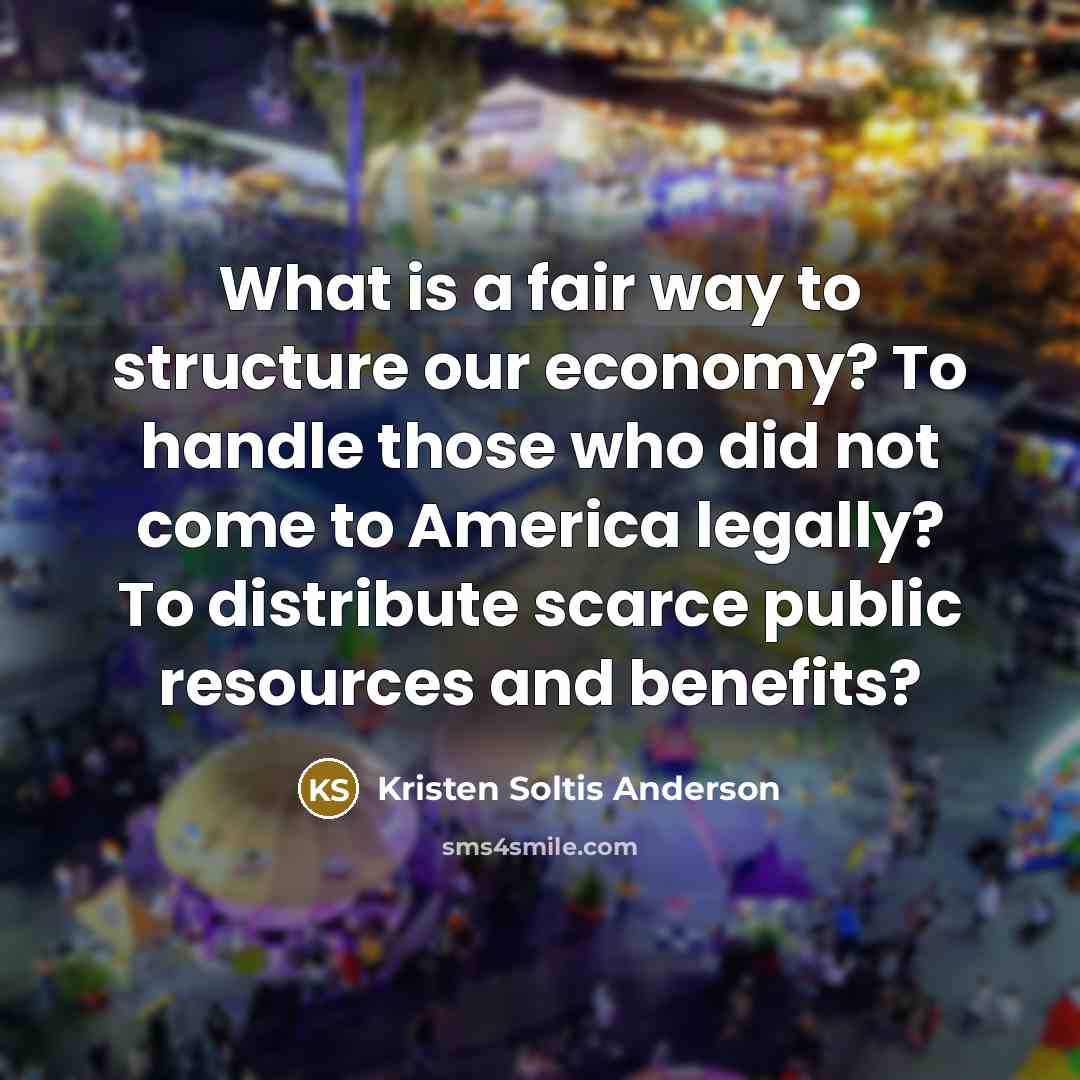 “What is a fair way to structure our economy? To…” quote by Kristen Soltis Anderson