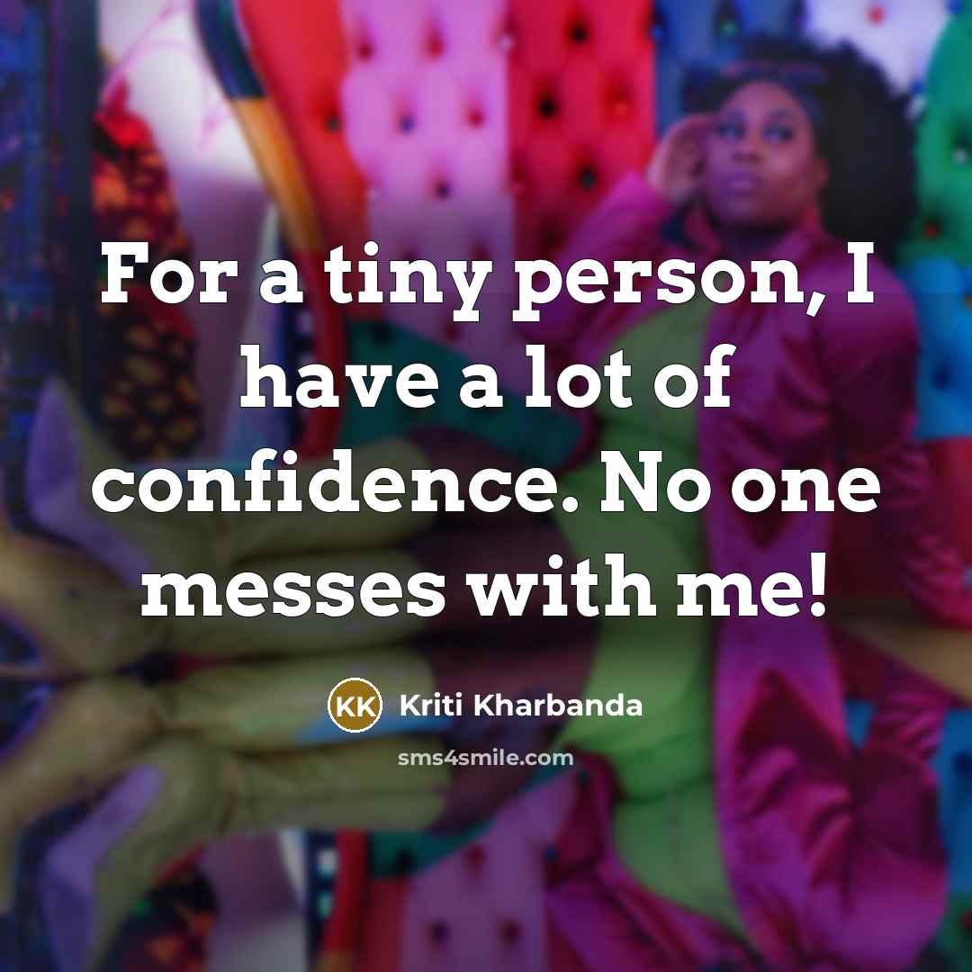“For a tiny person, I have a lot of confidence.…” quote by Kriti Kharbanda