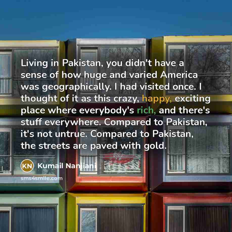 “Living in Pakistan, you didn't have a sense of how…” quote by Kumail Nanjiani