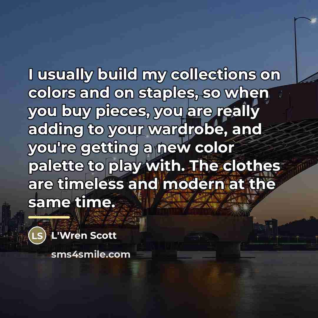 “I usually build my collections on colors and on staples,…” quote by L'Wren Scott