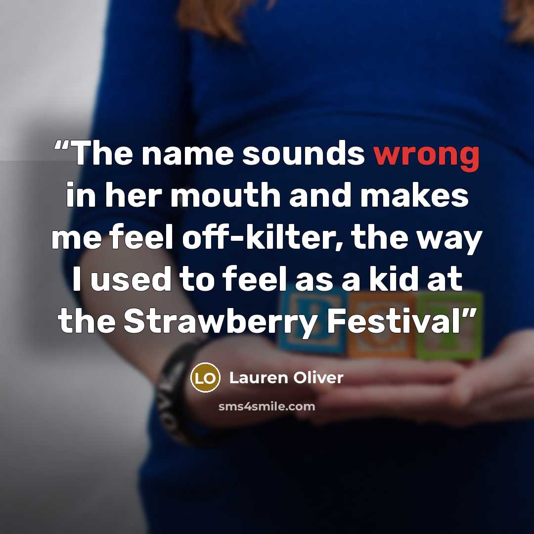 “The name sounds wrong in her mouth and makes me feel off-kilter, the way I used to feel as a kid at the Strawberry Festival” quote by Lauren Oliver