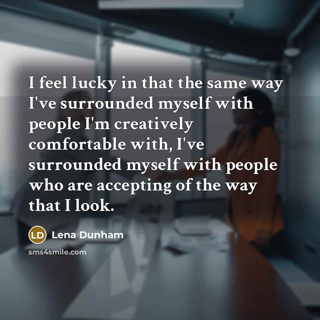 “I feel lucky in that the same way I've surrounded…” quote by Lena Dunham