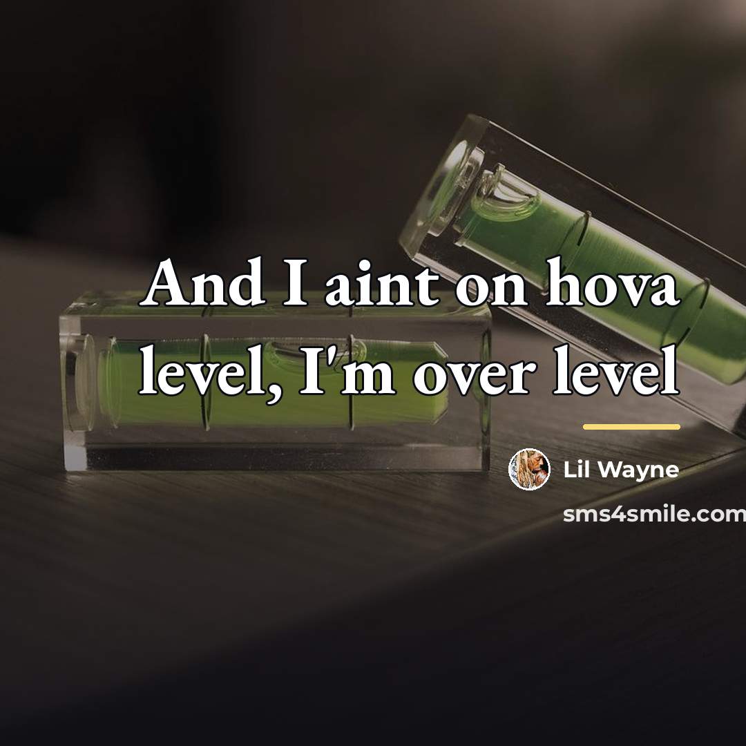“And I aint on hova level, I'm over level…” quote by Lil Wayne