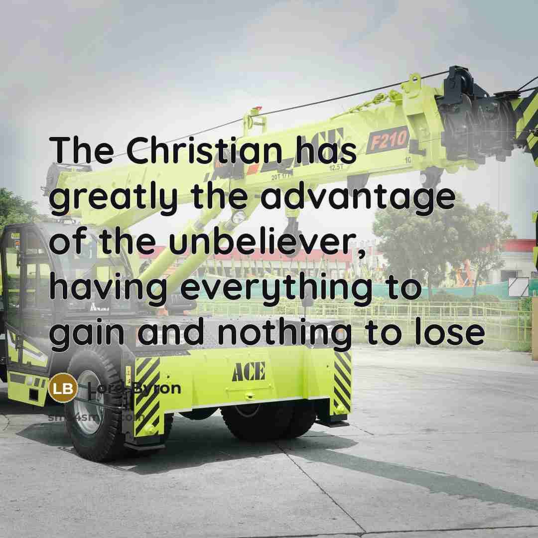 “The Christian has greatly the advantage of the unbeliever, having…” quote by Lord Byron