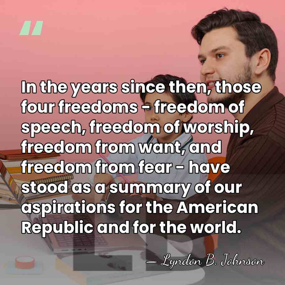 In the years since then, those four freedoms - freedom of speech,&hellip; - Lyndon B. Johnson
