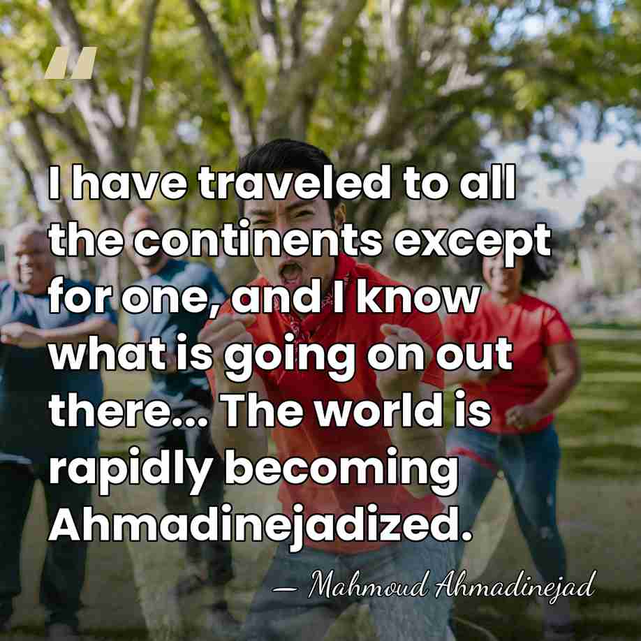 I have traveled to all the continents except for one, and I&hellip; - Mahmoud Ahmadinejad