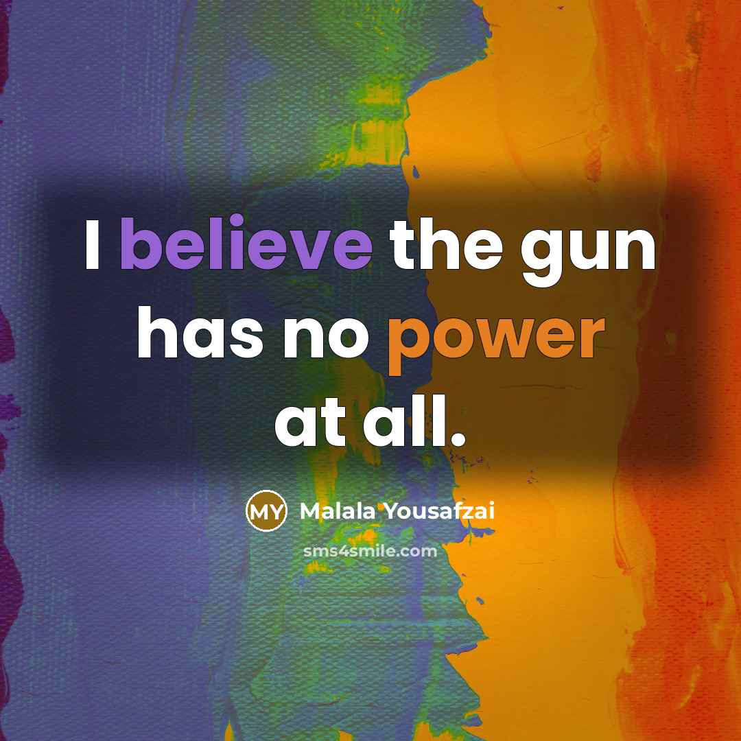 “I believe the gun has no power at all.…” quote by Malala Yousafzai