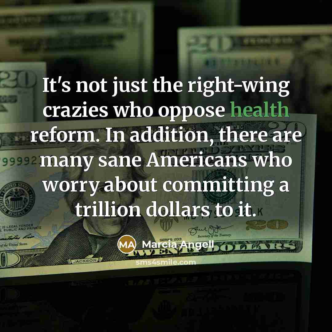 “It's not just the right-wing crazies who oppose health reform.…” quote by Marcia Angell