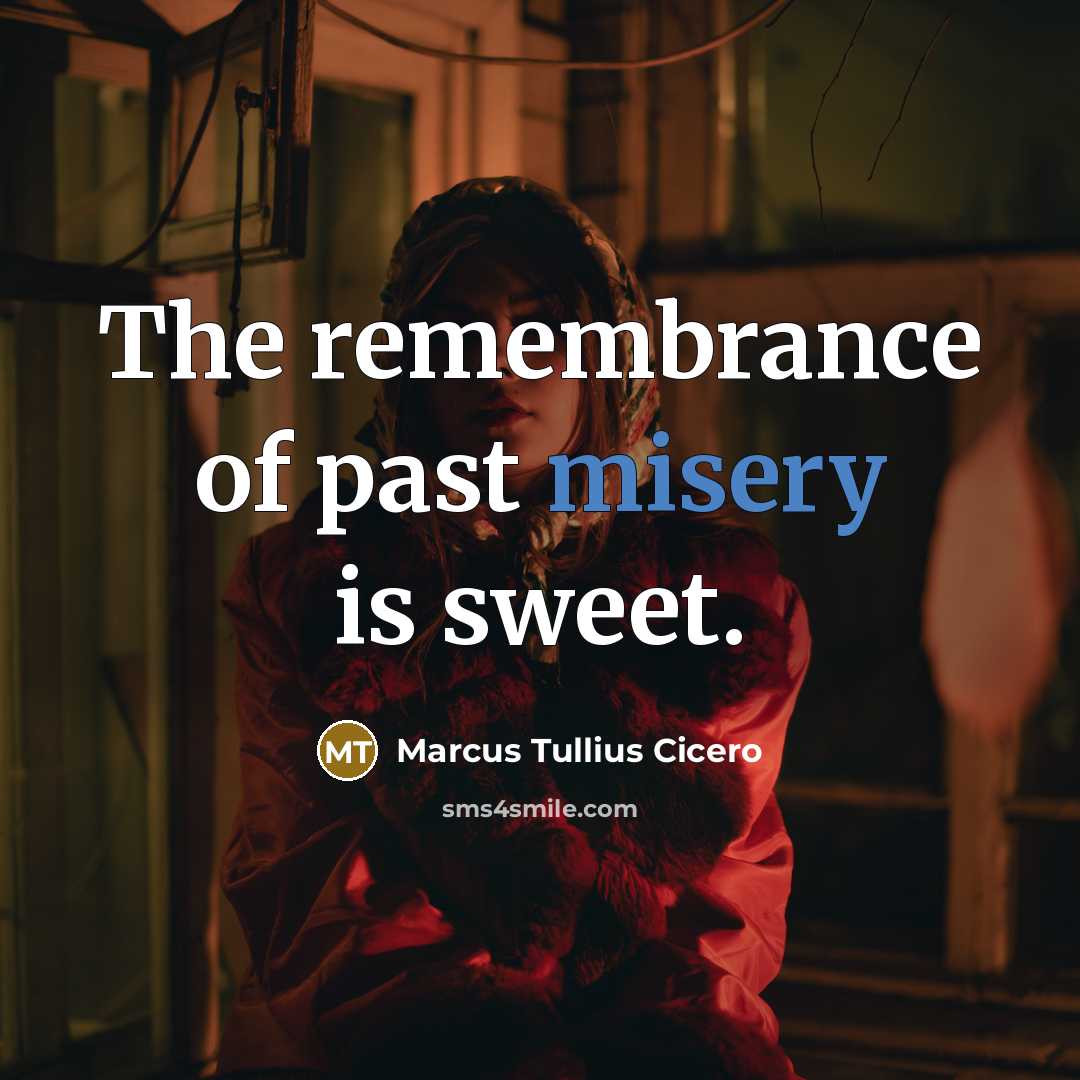 “The remembrance of past misery is sweet.…” quote by Marcus Tullius Cicero