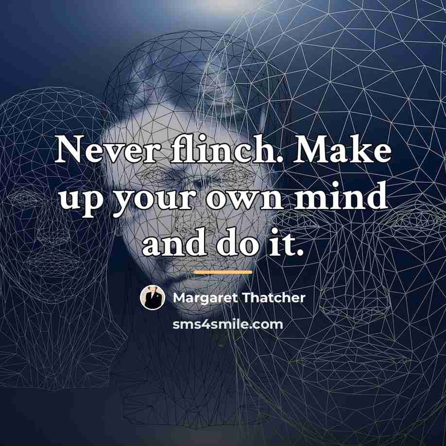 “Never flinch. Make up your own mind and do it.…” quote by Margaret Thatcher