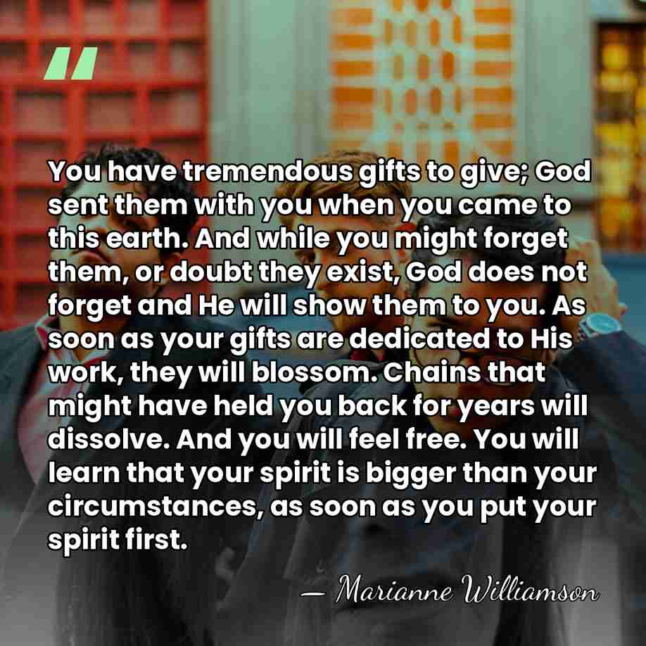 You have tremendous gifts to give; God sent them with you when&hellip; - Marianne Williamson