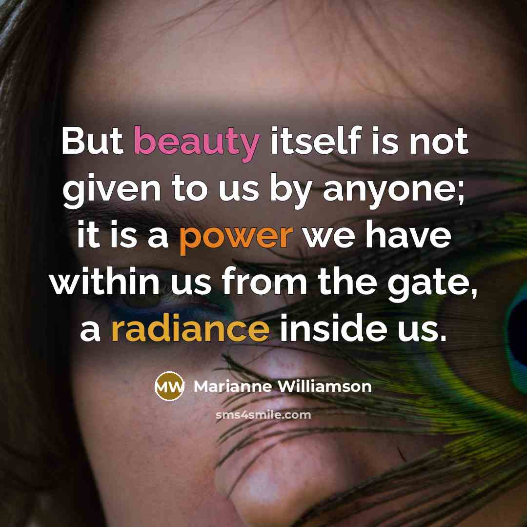 “But beauty itself is not given to us by anyone;…” quote by Marianne Williamson
