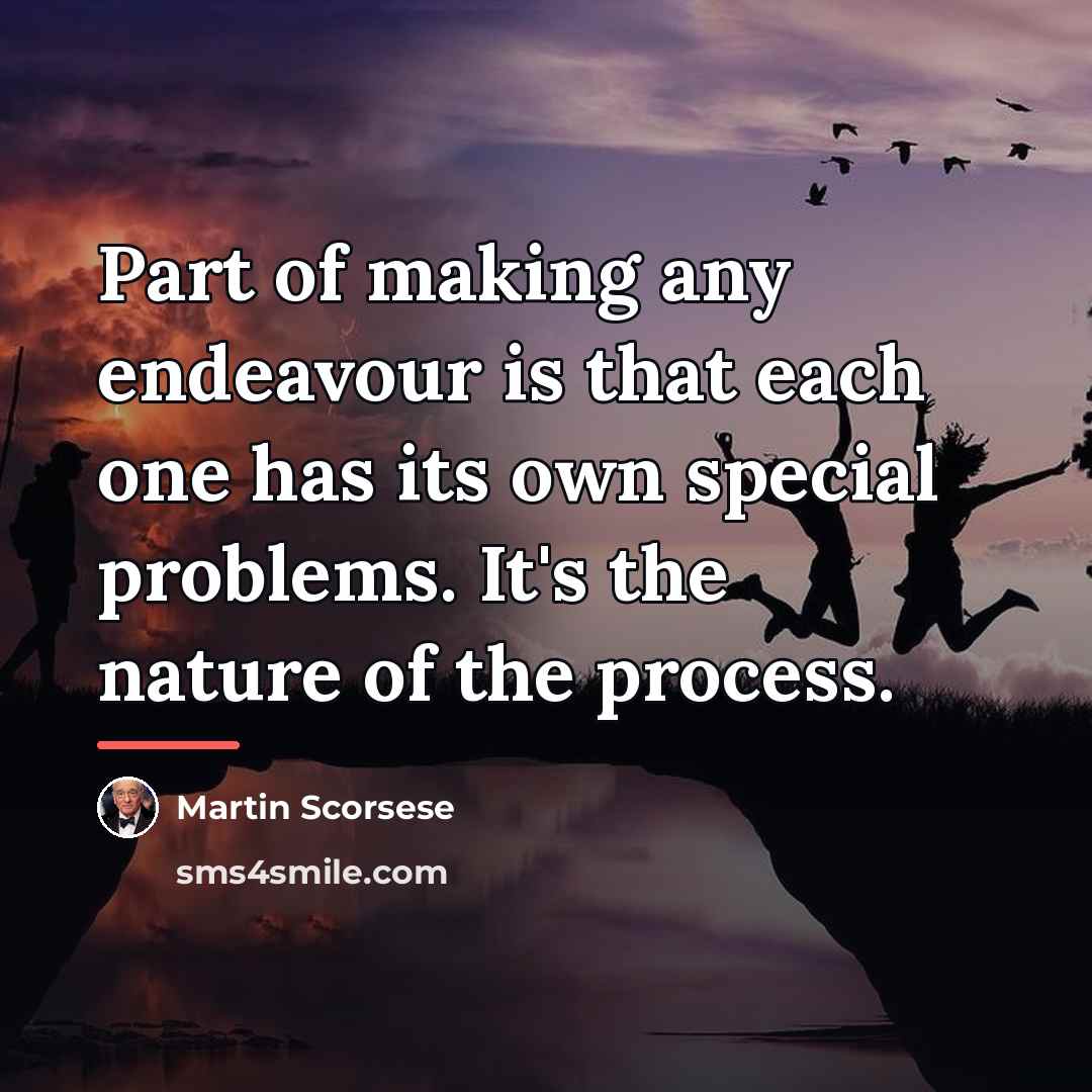 “Part of making any endeavour is that each one has…” quote by Martin Scorsese