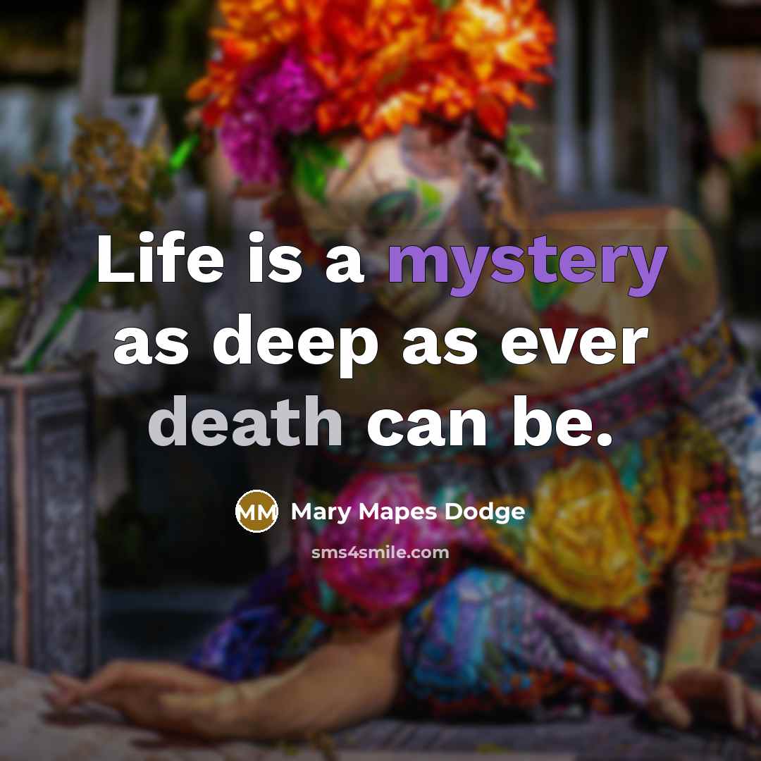 “Life is a mystery as deep as ever death can…” quote by Mary Mapes Dodge