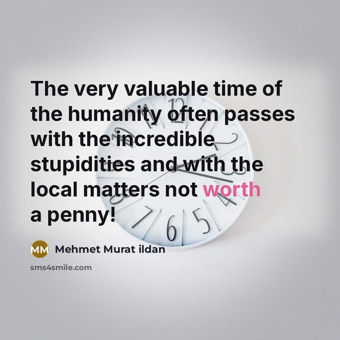 “The very valuable time of the humanity often passes with…” quote by Mehmet Murat Ildan