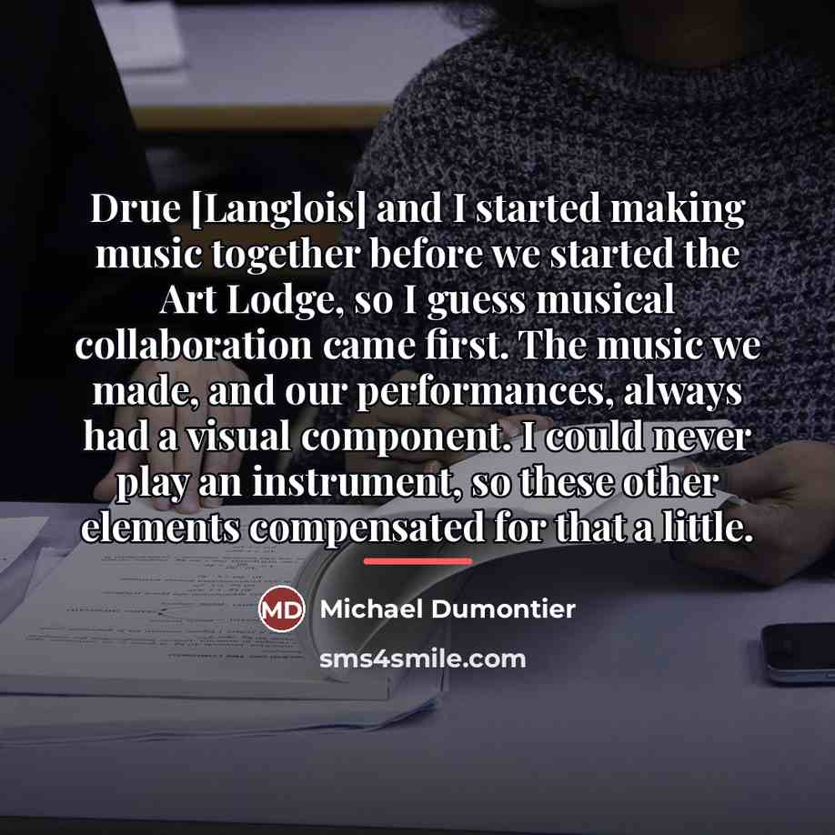 “Drue [Langlois] and I started making music together before we…” quote by Michael Dumontier