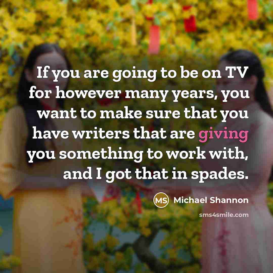 “If you are going to be on TV for however…” quote by Michael Shannon