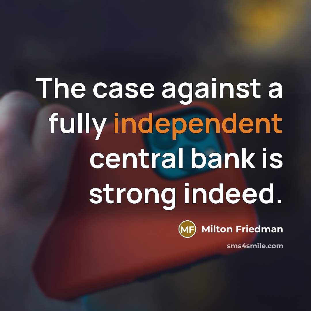 “The case against a fully independent central bank is strong…” quote by Milton Friedman