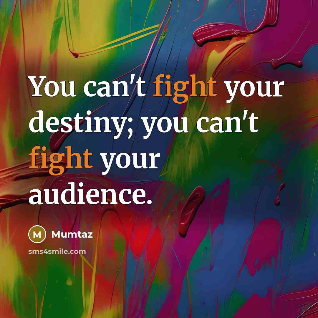 “You can't fight your destiny; you can't fight your audience.…” quote by Mumtaz