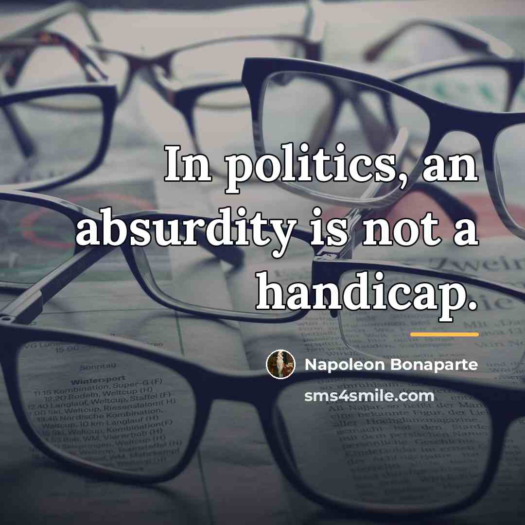 “In politics, an absurdity is not a handicap.…” quote by Napoleon Bonaparte