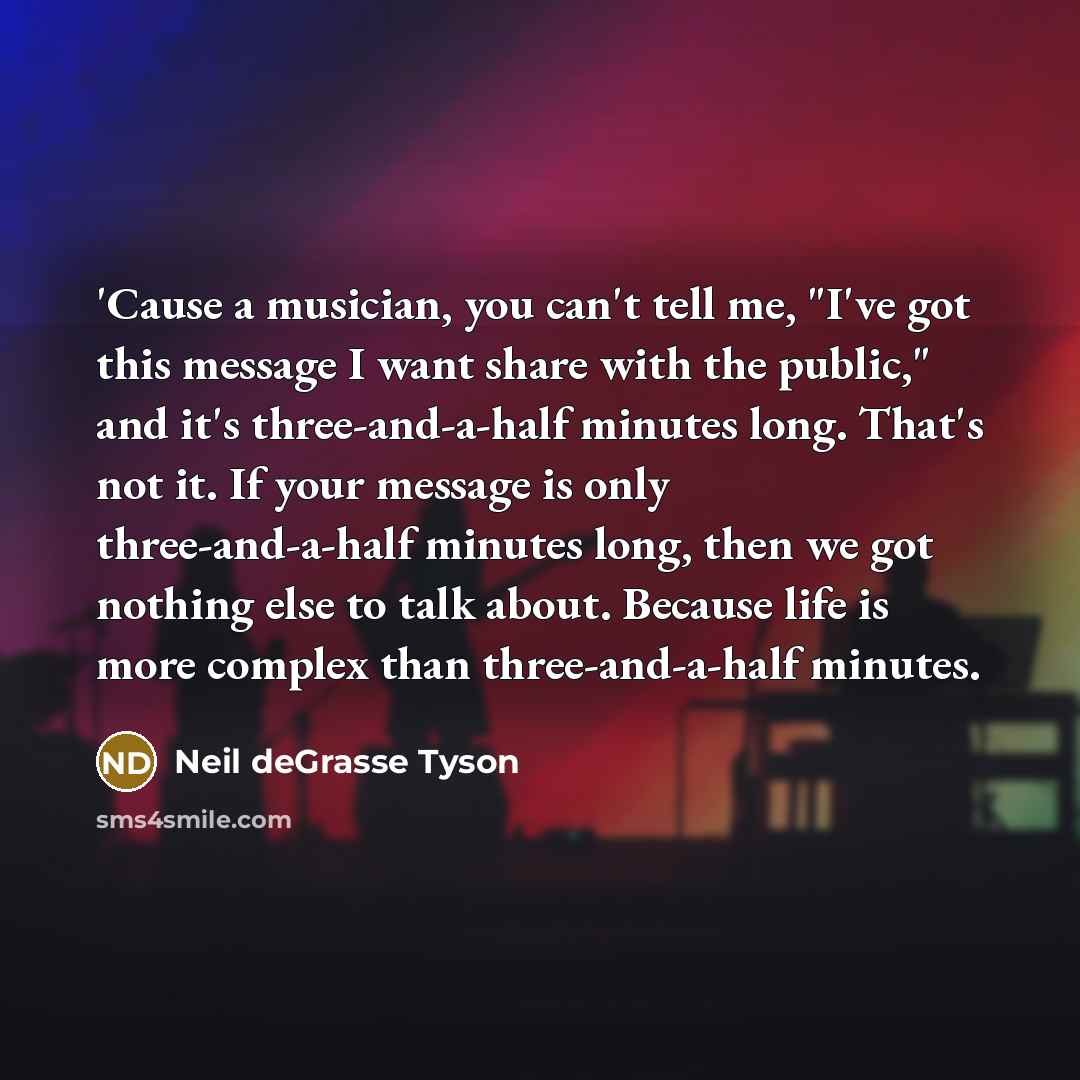 “'Cause a musician, you can't tell me, "I've got this…” quote by Neil deGrasse Tyson