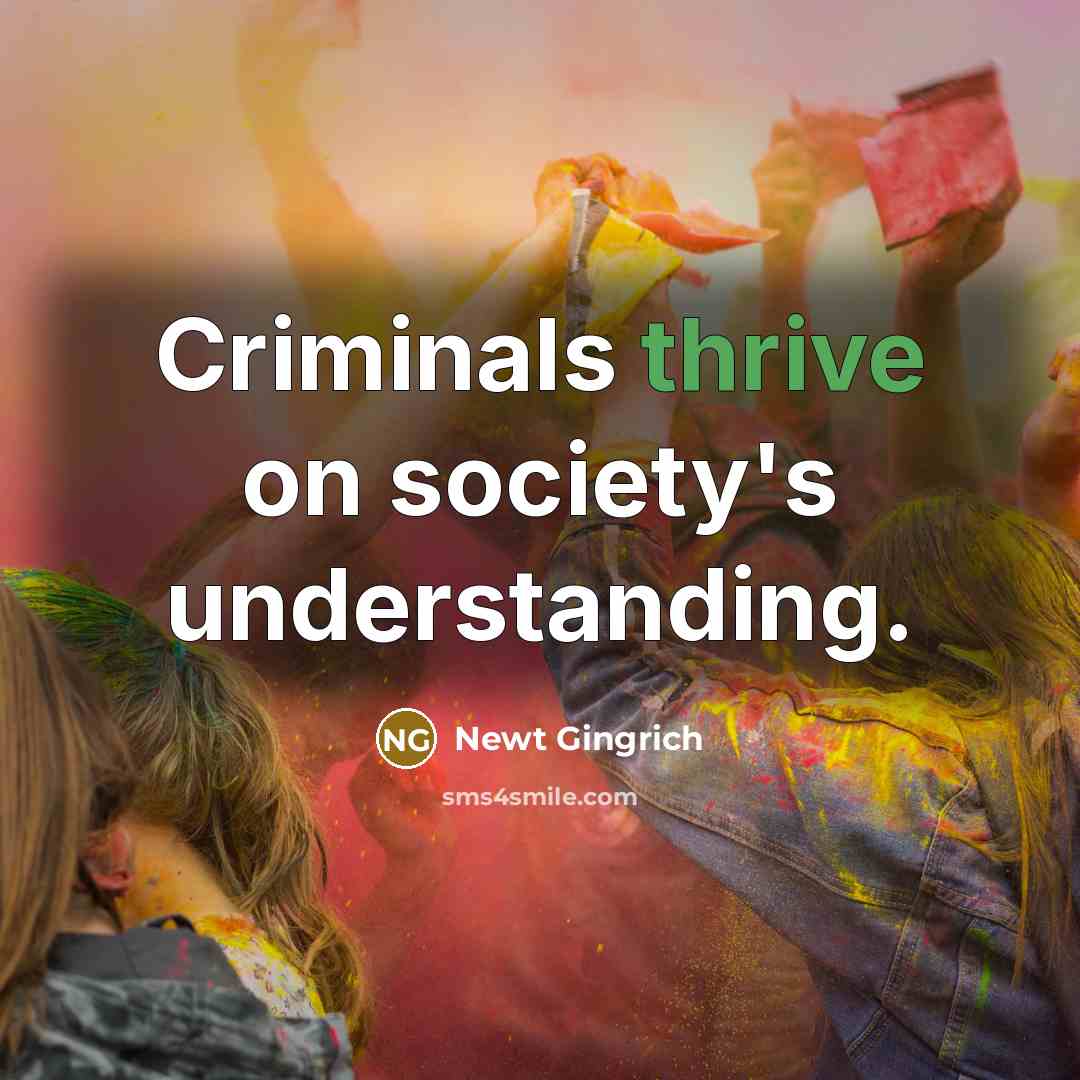 “Criminals thrive on society's understanding.…” quote by Newt Gingrich