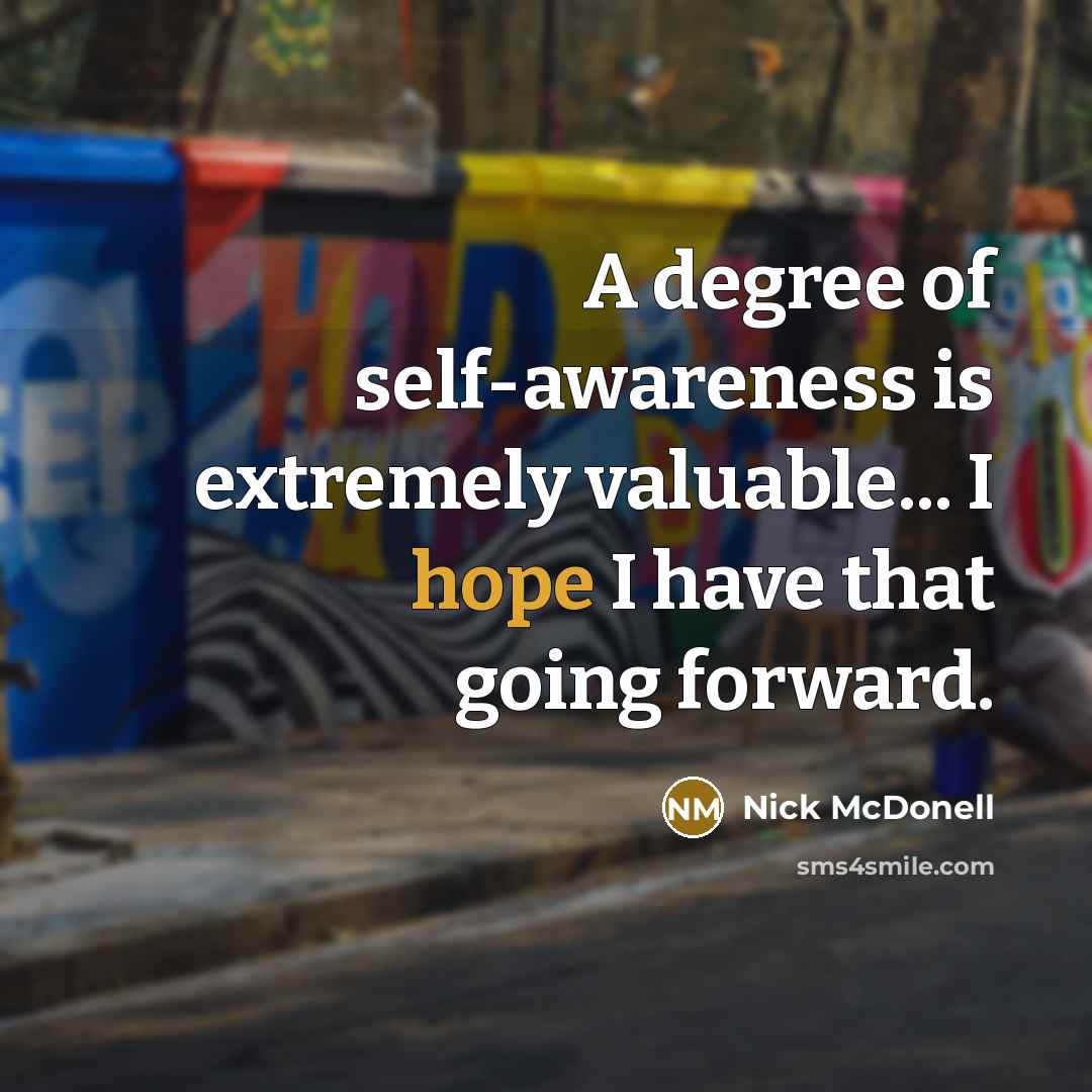 “A degree of self-awareness is extremely valuable... I hope I have that going forward.” quote by Nick McDonell